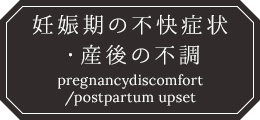 妊娠期の不快症状・産後の不調